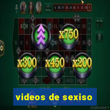 videos de sexiso